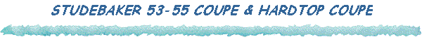 STUDEBAKER 53-55 COUPE & HARDTOP COUPE